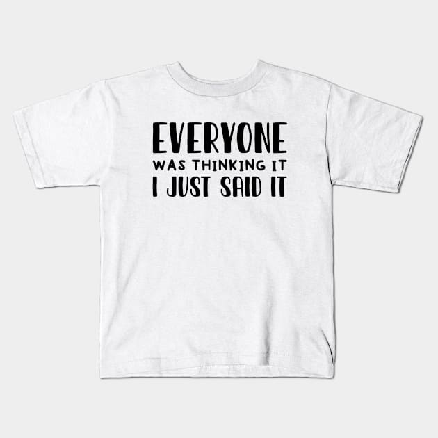 Everyone Was Thinking It I Just Said It Kids T-Shirt by family.d